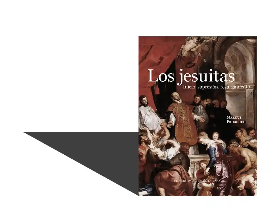 Los jesuitas, inicio, supresión, resurgimiento de Markus Friedrich